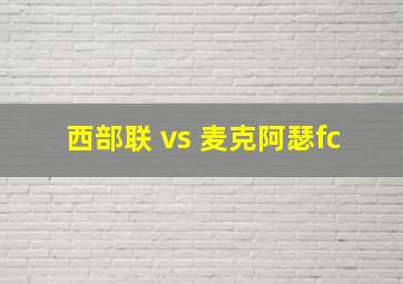 西部联 vs 麦克阿瑟fc